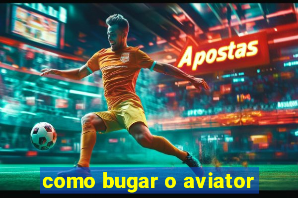 como bugar o aviator